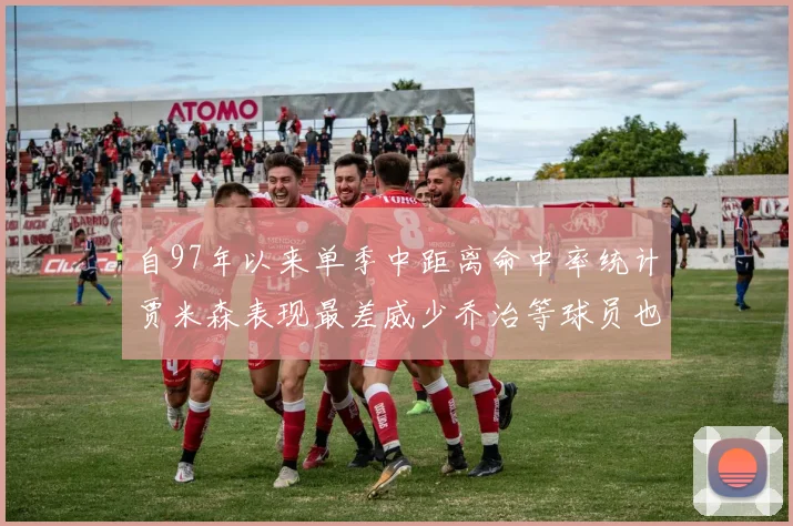 自97年以来单季中距离命中率统计贾米森表现最差威少乔治等球员也在榜上